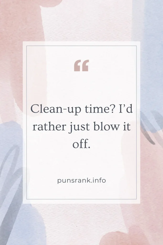 Clean-up time? I’d rather just blow it off.